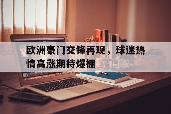 包含欧洲豪门交锋再现，球迷热情高涨期待爆棚的词条
